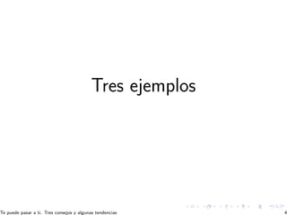 Tres ejemplos
Te puede pasar a ti. Tres consejos y algunas tendencias 4
 