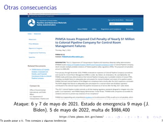 Otras consecuencias
Ataque: 6 y 7 de mayo de 2021. Estado de emergencia 9 mayo (J.
Biden). 5 de mayo de 2022, multa de $98...