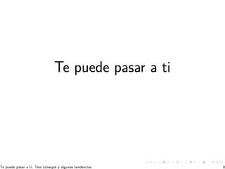 Te puede pasar a ti
Te puede pasar a ti. Tres consejos y algunas tendencias 8
 
