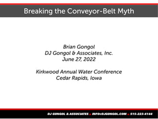 Breaking the Conveyor-Belt Myth
Brian Gongol
DJ Gongol & Associates, Inc.
June 27, 2022
Kirkwood Annual Water Conference
Cedar Rapids, Iowa
 