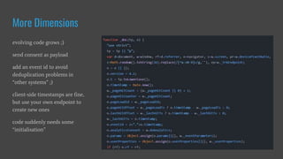 evolving code grows ;)
send consent as payload
add an event id to avoid
deduplication problems in
“other systems” ;)
client-side timestamps are fine,
but use your own endpoint to
create new ones
code suddenly needs some
“initialisation”
More Dimensions
 