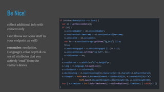 collect additional info with
consent only
(and throw out some stuff in
your endpoint as well)
remember: resolution,
(language), color depth & co
are all attributes that you
actively “read” from the
visitor´s device
Be Nice!
 