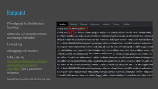 Endpoint
FP endpoint for flexible data
handling
optionally use separate session,
timestamps, identifier
1:n tracking
debugging with headers
GA4: refer to
https://www.thyngster.com/ga4-
measurement-protocol-
cheatsheet/ for a parameter
reference
(would have saved a lot of time for me)
 