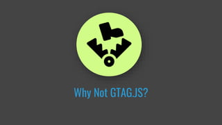 Why Not GTAG.JS?
 