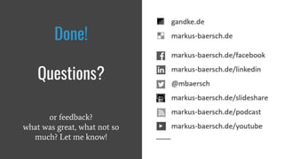 Done!
Questions?
or feedback?
what was great, what not so
much? Let me know!
 