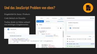 Und das JavaScript Problem von eben?
Eingabefeld für Items / Products
Code faktisch ein Einzeiler
Testbar direkt im Editor anhand
von beliebigen Eingabewerten
 