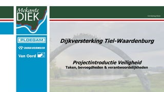 Dijkversterking Tiel-Waardenburg
Projectintroductie Veiligheid
Taken, bevoegdheden & verantwoordelijkheden
Earl Ketting Olivier
 