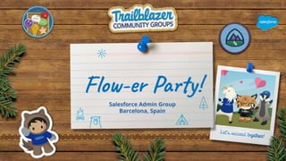 Flow-er Party!
Salesforce Admin Group
Barcelona, Spain
 