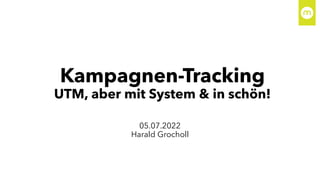Kampagnen-Tracking
UTM, aber mit System & in schön!
05.07.2022
Harald Grocholl
 