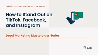 How to Stand Out on
TikTok, Facebook,
and Instagram
Legal Marketing Masterclass Series
 