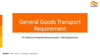 General Goods Transport
Requirement
PT Polytama Propindo Requirements | HSE Department
 