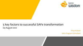 5 key factors to successful SAFe transformation
04-August-2022
Priya Hukkeri
SAFe Program Consultant
 