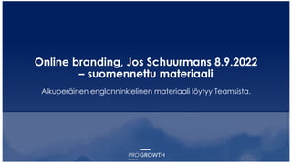 Online branding, Jos Schuurmans 8.9.2022
– suomennettu materiaali
Alkuperäinen englanninkielinen materiaali löytyy Teamsista.
 