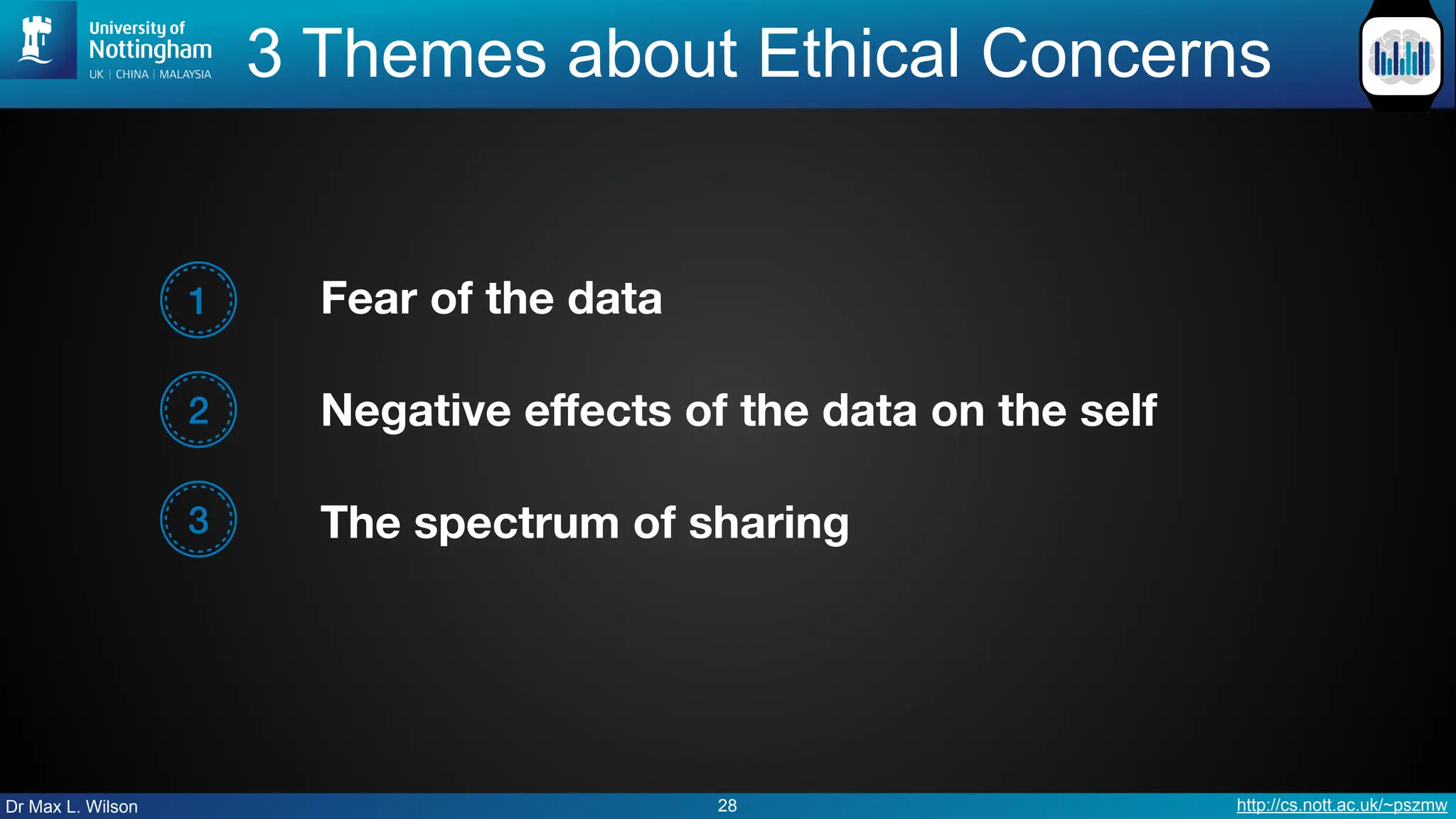 Dr Max L. Wilson http://cs.nott.ac.uk/~pszmw
3 Themes about Ethical Concerns
28
1 Fear of the data
Negative eﬀects of the data on the self
The spectrum of sharing
2
3
 
