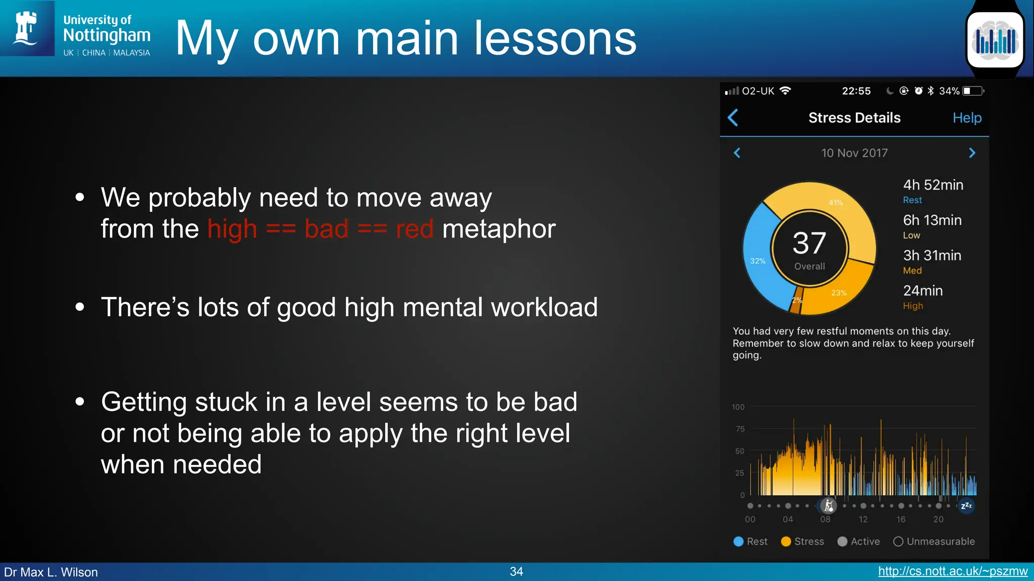 Dr Max L. Wilson http://cs.nott.ac.uk/~pszmw
My own main lessons
• We probably need to move away
from the high == bad == red metaphor
• There’s lots of good high mental workload
• Getting stuck in a level seems to be bad
or not being able to apply the right level
when needed
34
 