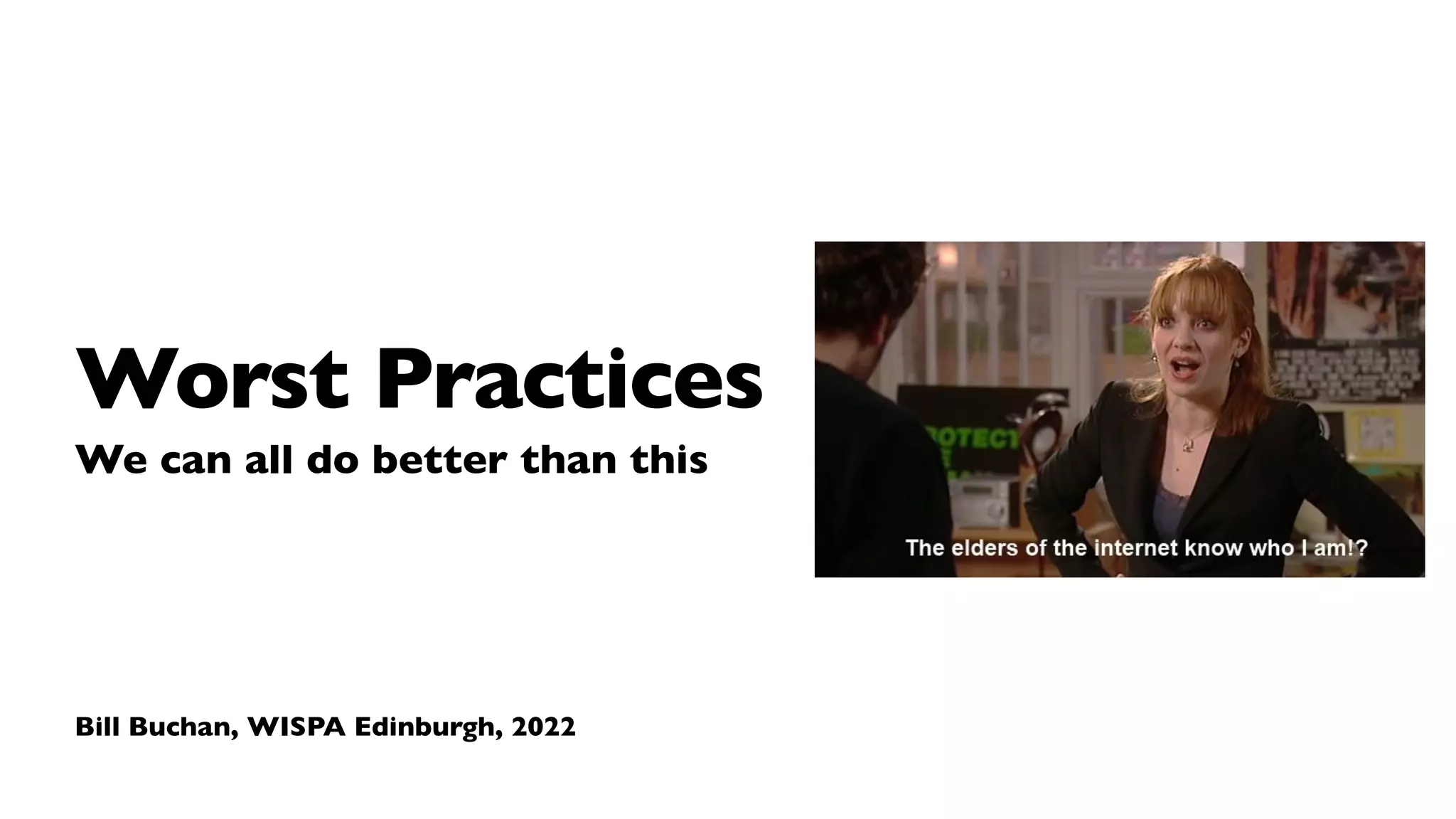 Bill Buchan, WISPA Edinburgh, 2022
Worst Practices
We can all do better than this
 