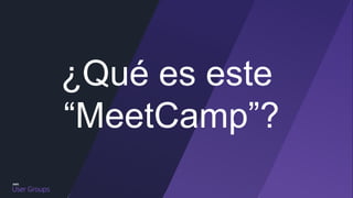 ¿Qué es este
“MeetCamp”?
 