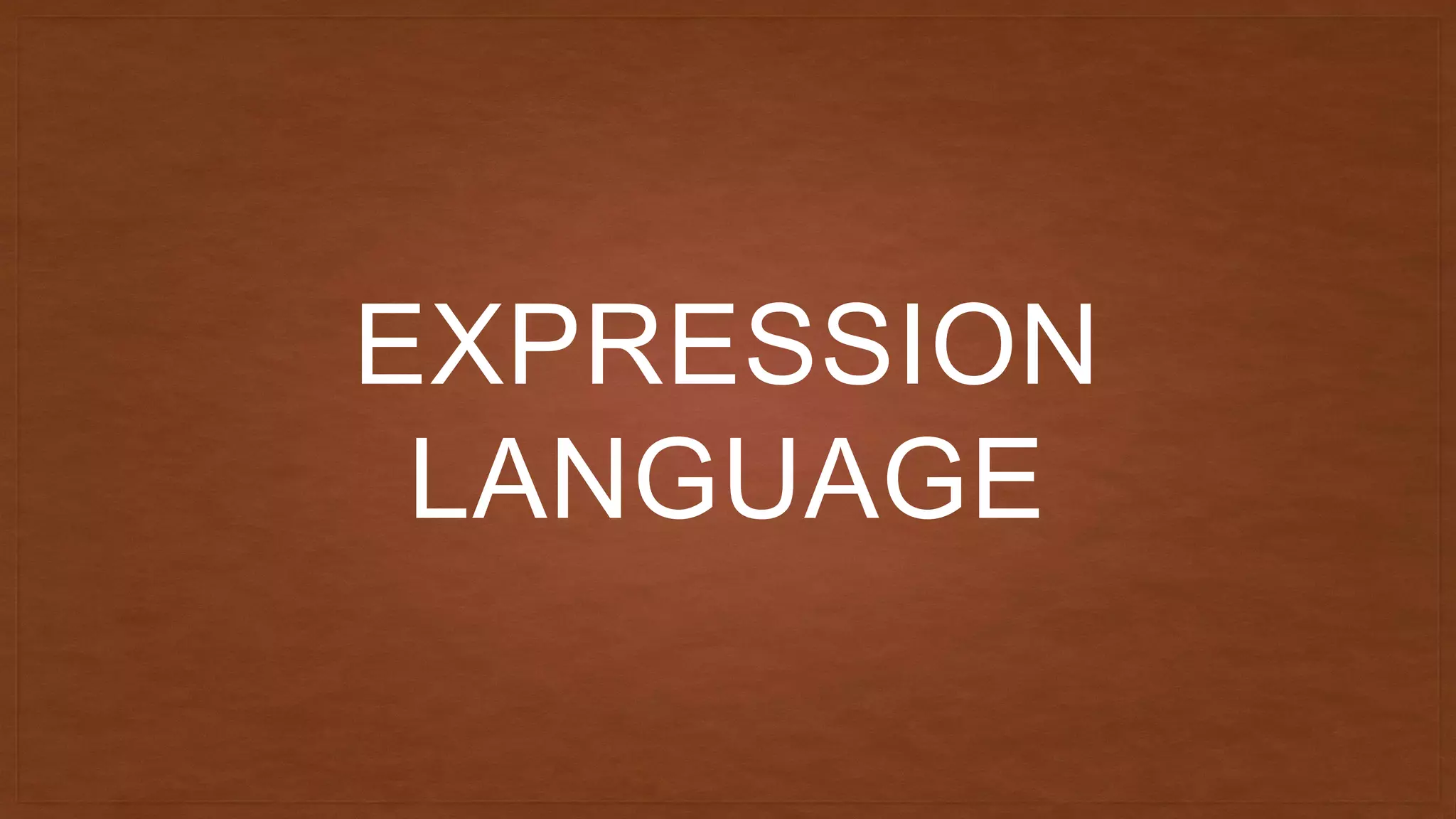 EXPRESSION
LANGUAGE
 