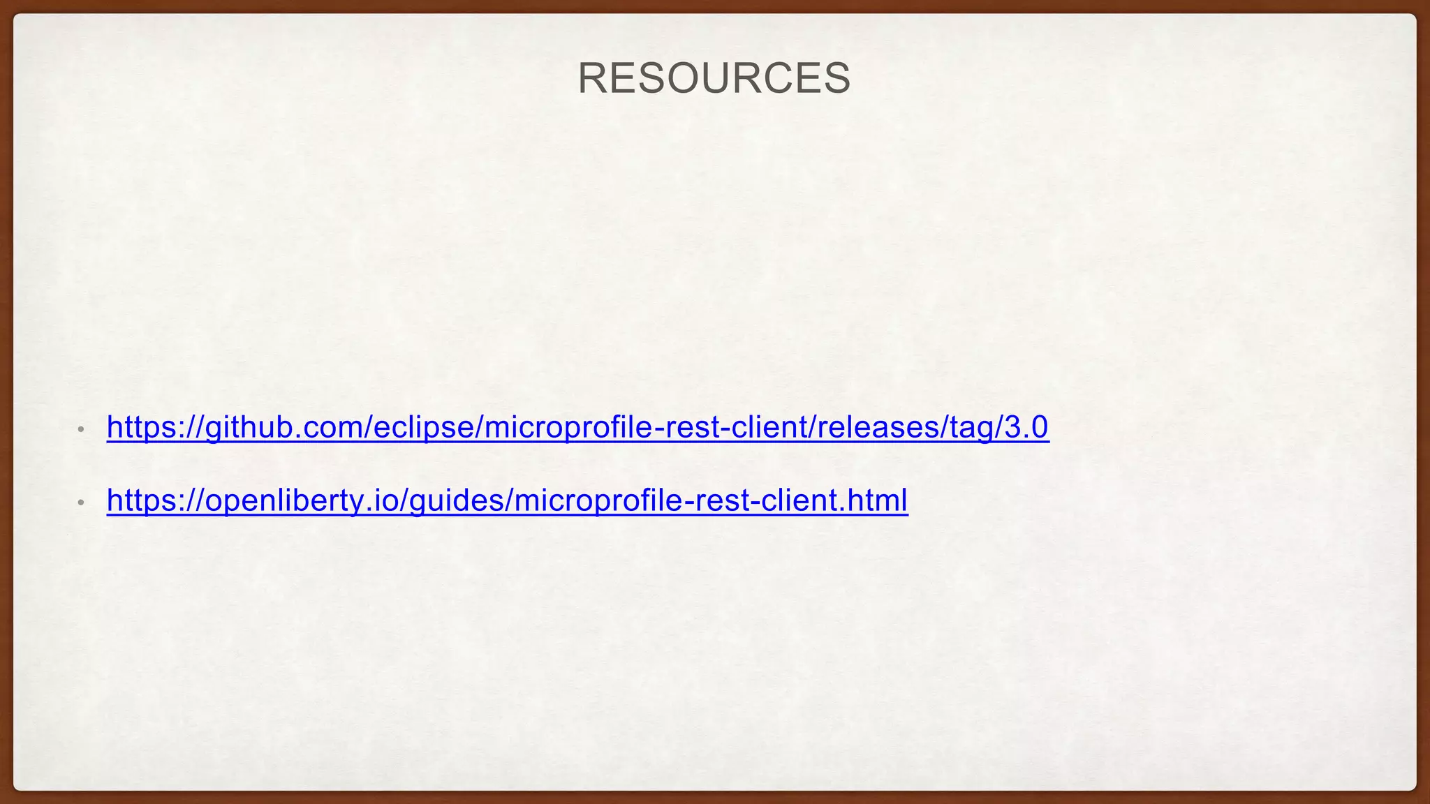 RESOURCES
• https://github.com/eclipse/microprofile-rest-client/releases/tag/3.0
• https://openliberty.io/guides/microprofile-rest-client.html
 