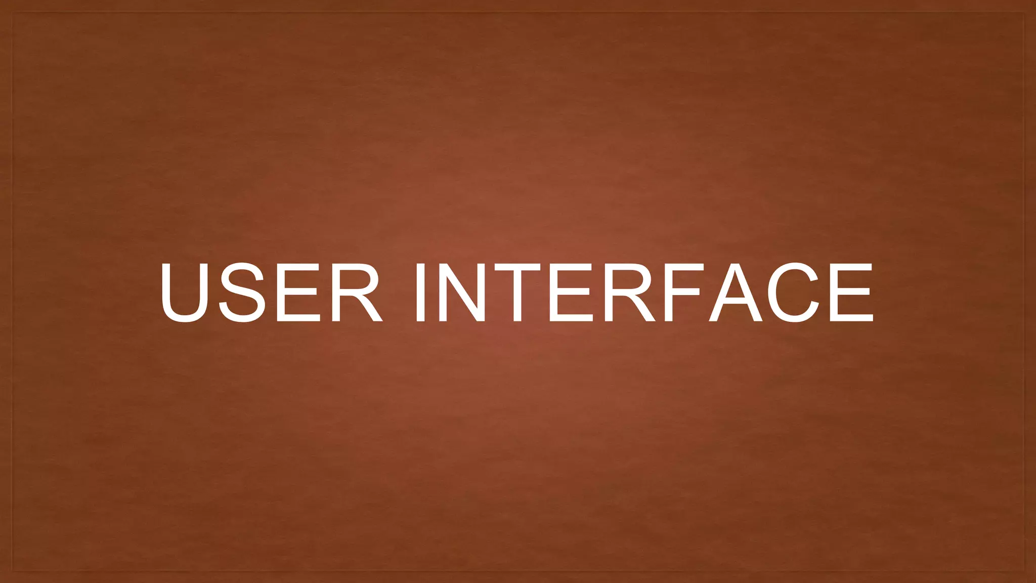 USER INTERFACE
 