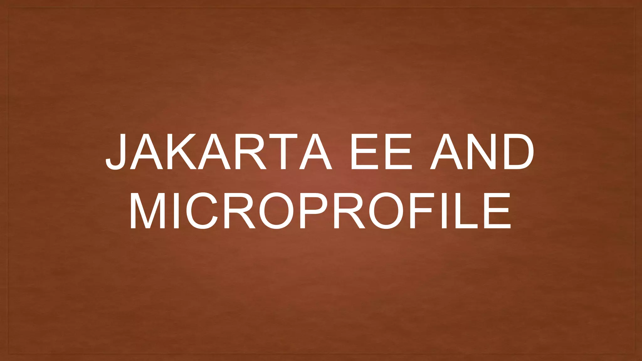 JAKARTA EE AND
MICROPROFILE
 
