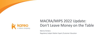 Marina Verdara
Regulatory Subject Matter Expert /Customer Education
MACRA/MIPS 2022 Update:
Don't Leave Money on the Table
 