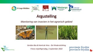 Argustelling
Monitoring van insecten in het agrarisch gebied
Gerdien Bos & Henk de Vries - De Vlinderstichting
Friese vrijwilligersdag, 3 september 2022
 