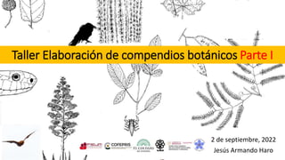 Taller Elaboración de compendios botánicos Parte I
2 de septiembre, 2022
Jesús Armando Haro
 