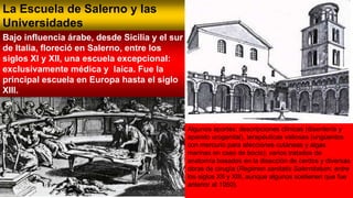 La Escuela de Salerno y las
Universidades
Bajo influencia árabe, desde Sicilia y el sur
de Italia, floreció en Salerno, en...