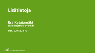 Esa Katajamäki
esa.katajamaki@luke.fi
Puh. 029 532 6791
Lisätietoja
 