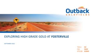 TSX.V: OZ
FSE: S600
OTCQB: OZBKF
EXPLORING HIGH GRADE GOLD AT FOSTERVILLE
SEPTEMBER 2022
 