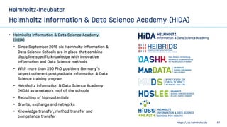 https://os.helmholtz.de 57
Helmholtz-Incubator
Helmholtz Information & Data Science Academy (HIDA)
• Helmholtz Information...