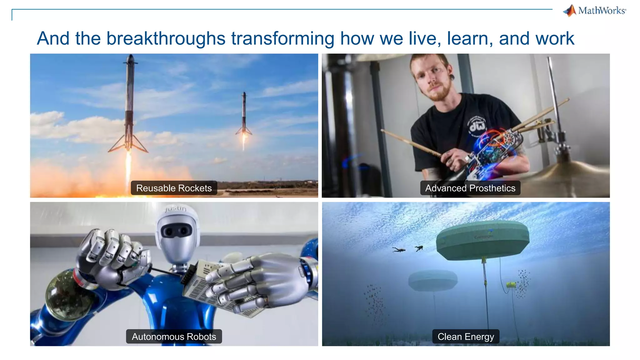7
Advanced Prosthetics
Autonomous Robots
Reusable Rockets
Clean Energy
And the breakthroughs transforming how we live, learn, and work
 