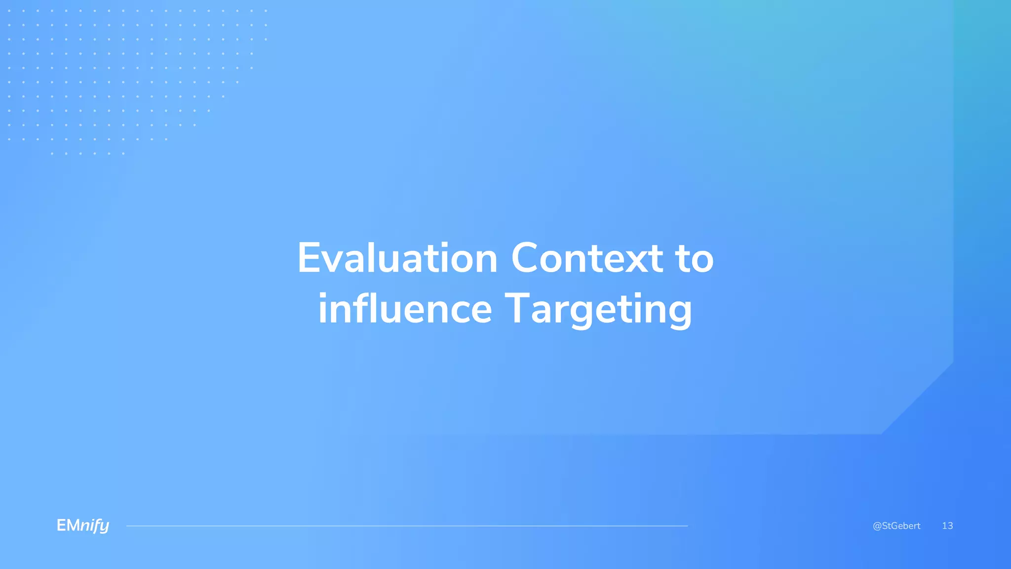 Evaluation Context to
influence Targeting
 