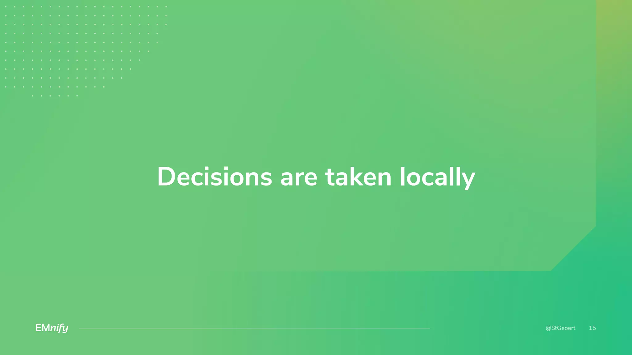 Decisions are taken locally
 