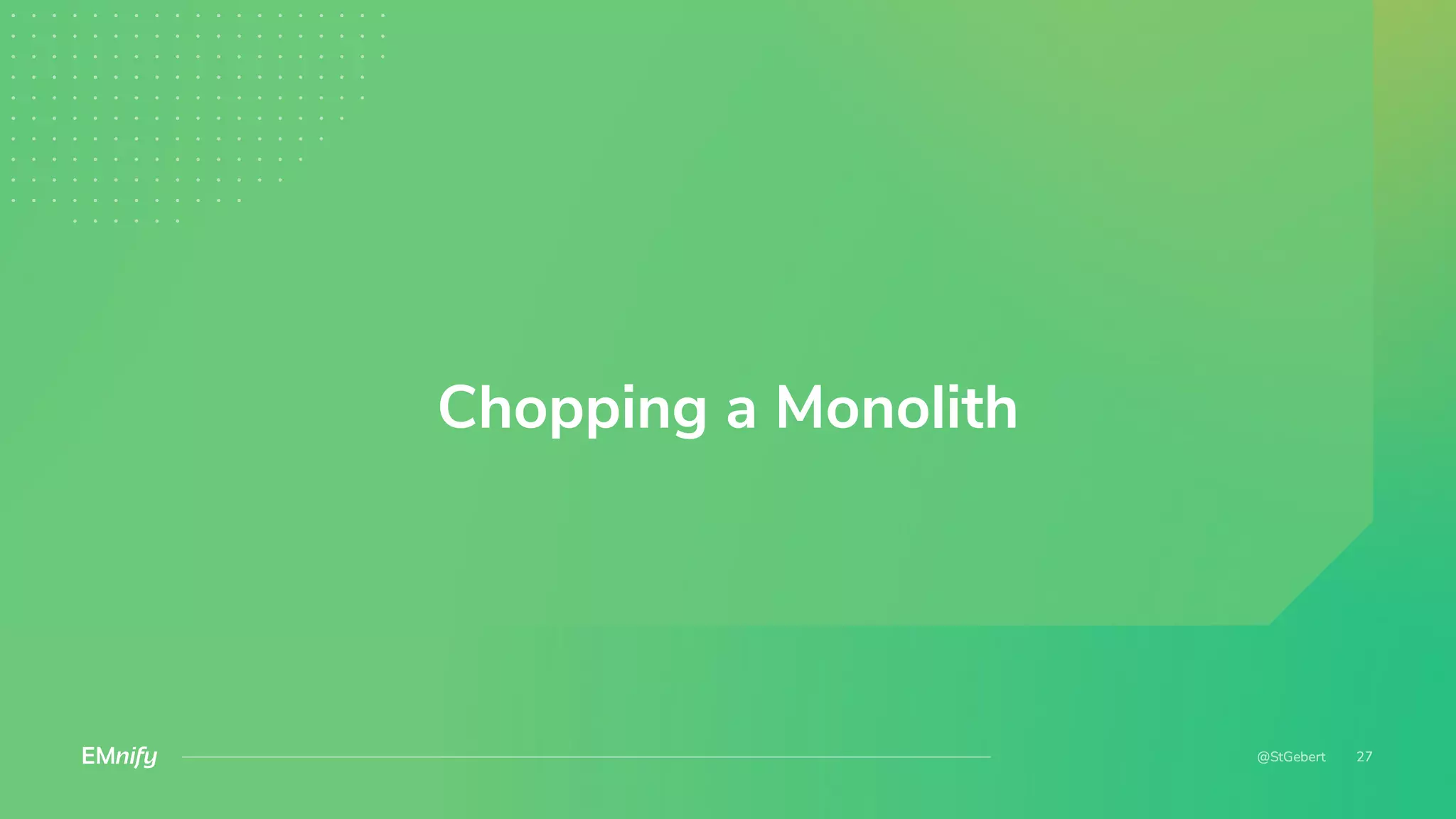 Chopping a Monolith
 