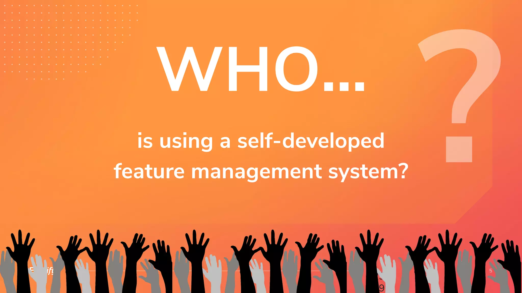 is using a self-developed
feature management system?
29.
09.
WHO...
 
