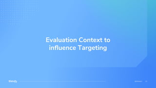 Evaluation Context to
influence Targeting
 