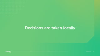 Decisions are taken locally
 