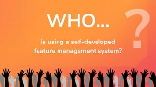 is using a self-developed
feature management system?
29.
09.
WHO...
 