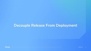 Decouple Release From Deployment
 