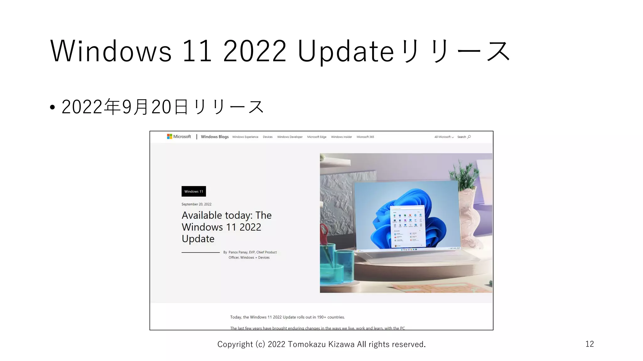 Windows 11 2022 Updateリリース
• 2022年9月20日リリース
Copyright (c) 2022 Tomokazu Kizawa All rights reserved. 12
 