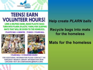 Help create PLARN balls
Recycle bags into mats
for the homeless
Mats for the homeless
 