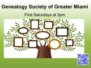 Genealogy Society of Greater Miami
First Saturdays at 3pm
 