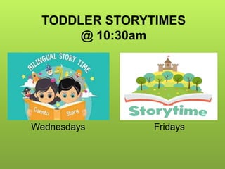 TODDLER STORYTIMES
@ 10:30am
Wednesdays Fridays
 