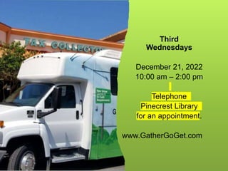 Third
Wednesdays
December 21, 2022
10:00 am – 2:00 pm
Telephone
Pinecrest Library
for an appointment.
www.GatherGoGet.com
 