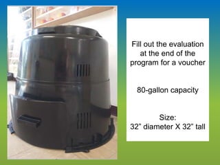 Fill out the evaluation
at the end of the
program for a voucher
80-gallon capacity
Size:
32” diameter X 32” tall
 