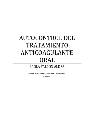 AUTOCONTROL DEL
TRATAMIENTO
ANTICOAGULANTE
ORAL
PAOLA FALCÓN ALDEA
SECTOR II ENFERMERÍA FAMILIAR Y COMUNITARIA
01/09/2022
 