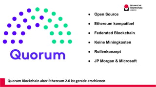 Quorum Blockchain aber Ethereum 2.0 ist gerade erschienen
● Open Source
● Ethereum kompatibel
● Federated Blockchain
● Kei...