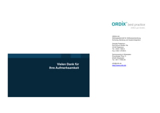 Vielen Dank für
Ihre Aufmerksamkeit
ORDIX AG
Aktiengesellschaft für Softwareentwicklung,
Schulung, Beratung und Systeminte...